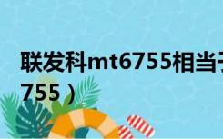 联发科mt6755相当于麒麟多少（联发科mt6755）