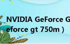 NVIDIA GeForce GT 750M显卡（nvidia geforce gt 750m）