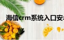 海信crm系统入口安卓版（海信crm系统入口）