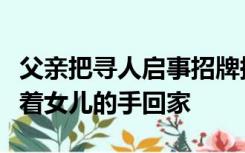 父亲把寻人启事招牌换成了喜报，母亲一路牵着女儿的手回家