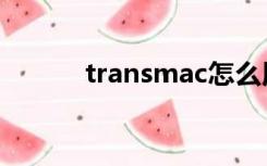 transmac怎么用（transmac）