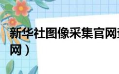 新华社图像采集官网查询（新华社图像采集官网）