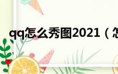 qq怎么秀图2021（怎么把qq秀搞成真人）