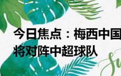 今日焦点：梅西中国行取消 原定迈阿密11月将对阵中超球队