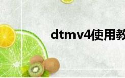 dtmv4使用教程（dtmv4）