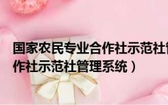 国家农民专业合作社示范社管理系统官网（国家农民专业合作社示范社管理系统）