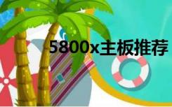 5800x主板推荐（5800xm壁纸）