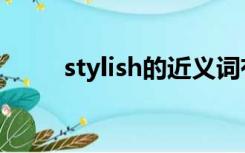 stylish的近义词有哪些（stylish）