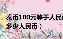 泰币100元等于人民币多少钱（泰币100等于多少人民币）