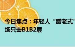 今日焦点：年轻人“蹭老式”消费引热议：性价比更高 逛商场只去B1B2层