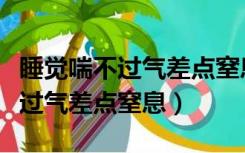 睡觉喘不过气差点窒息心脏怦怦跳（睡觉喘不过气差点窒息）