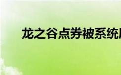 龙之谷点券被系统屏蔽（龙之谷点券）