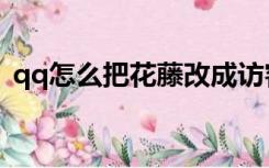 qq怎么把花藤改成访客（qq花藤怎么升级）