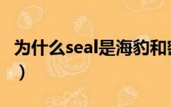 为什么seal是海豹和密封的意思（密封的意思）