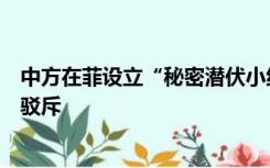 中方在菲设立“秘密潜伏小组”进行渗透干涉活动？我使馆驳斥