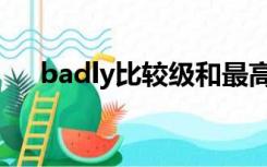 badly比较级和最高级怎么写（badly）