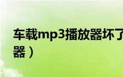 车载mp3播放器坏了怎么修（车载mp3播放器）