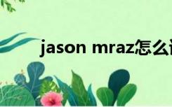 jason mraz怎么读（jason mraz）