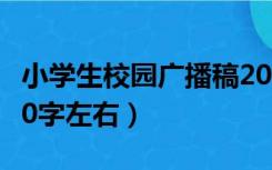 小学生校园广播稿200字左右（校园广播稿200字左右）