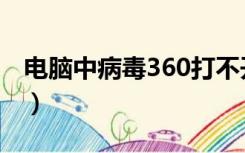 电脑中病毒360打不开（电脑中毒360打不开）