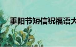 重阳节短信祝福语大全（重阳节的短信）