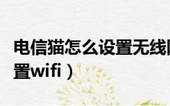 电信猫怎么设置无线网络（电信无线猫怎么设置wifi）