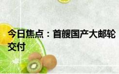 今日焦点：首艘国产大邮轮！“爱达·魔都号”今日正式命名交付