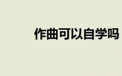 作曲可以自学吗（作曲能自学吗）