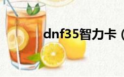 dnf35智力卡（dnf智力卡片）