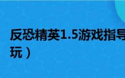 反恐精英1.5游戏指导教程（反恐精英1 6怎么玩）