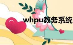 whpu教务系统（whut教务处）