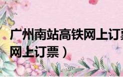 广州南站高铁网上订票从广州（广州南站高铁网上订票）