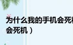 为什么我的手机会死机重启（为什么我的手机会死机）