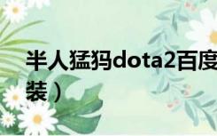 半人猛犸dota2百度百科（dota半人猛犸出装）