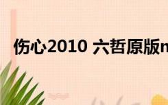 伤心2010 六哲原版mv（心伤2010 六哲）