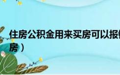 住房公积金用来买房可以报销多少（住房公积金怎么用来买房）