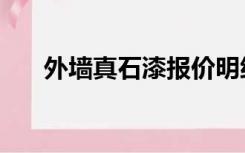 外墙真石漆报价明细表（外墙真石漆）