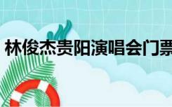 林俊杰贵阳演唱会门票（林俊杰贵阳演唱会）