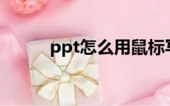 ppt怎么用鼠标写字（鼠标写字）