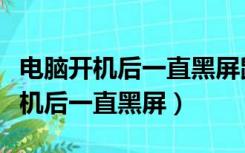 电脑开机后一直黑屏鼠标能动怎么办（电脑开机后一直黑屏）