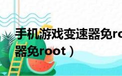 手机游戏变速器免root权限（手机游戏变速器免root）