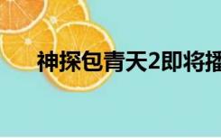 神探包青天2即将播出（神探包青天2）