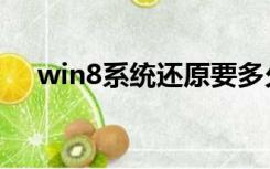 win8系统还原要多久（win8系统还原）