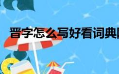 晋字怎么写好看词典网（晋字怎么写好看）