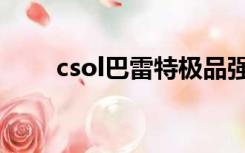 csol巴雷特极品强化（csol巴雷特）