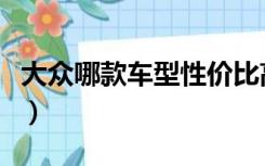 大众哪款车型性价比高（大众哪款车性价比高）