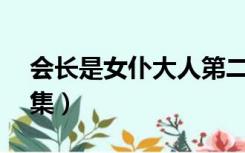 会长是女仆大人第二集（会长是女仆大人27集）