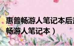 惠普畅游人笔记本后盖怎么拆视频教程（惠普畅游人笔记本）